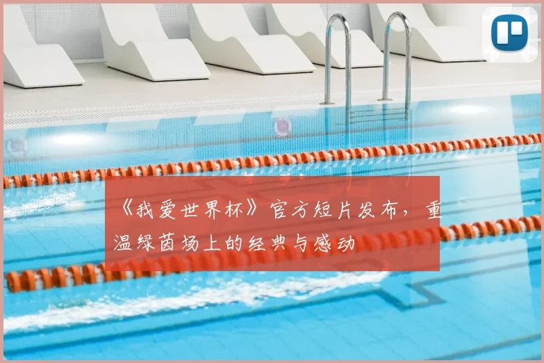 《我爱世界杯》官方短片发布，重温绿茵场上的经典与感动