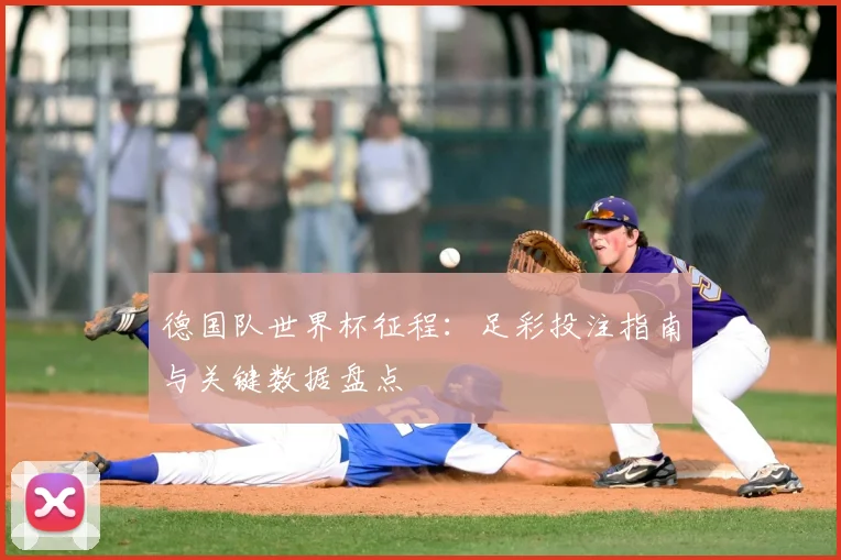 德国队世界杯征程：足彩投注指南与关键数据盘点