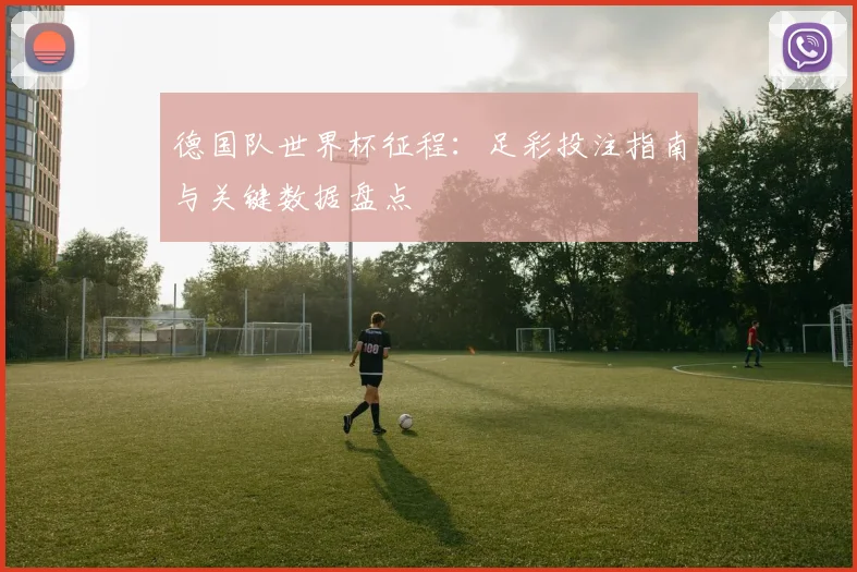 德国队世界杯征程：足彩投注指南与关键数据盘点