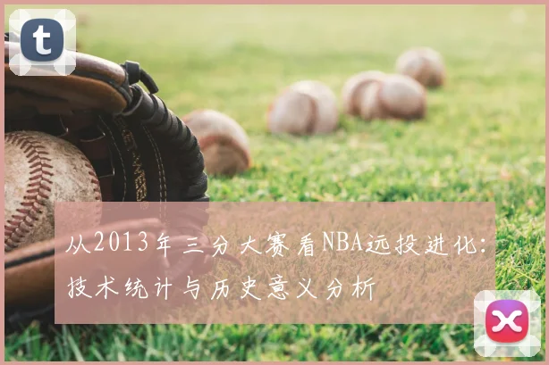 从2013年三分大赛看NBA远投进化:技术统计与历史意义分析