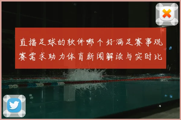 直播足球的软件哪个好满足赛事观赛需求助力体育新闻解读与实时比分查询