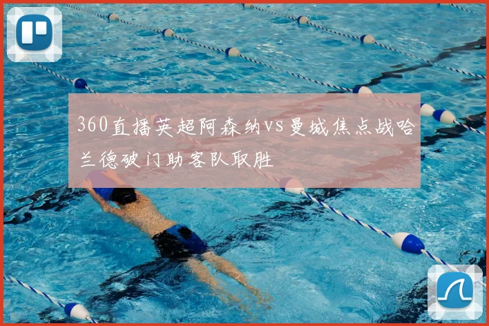 360直播英超阿森纳vs曼城焦点战哈兰德破门助客队取胜